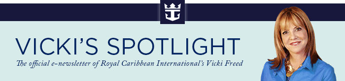 VICKIS SPOTLIGHT - The official e-newsletter of Royal Caribbean Internationals Vicki Freed - VOLUME 30 | December 2013